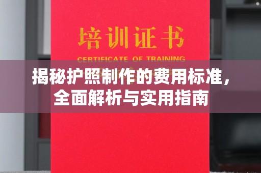 松岭揭秘护照制作的费用标准，全面解析与实用指南
